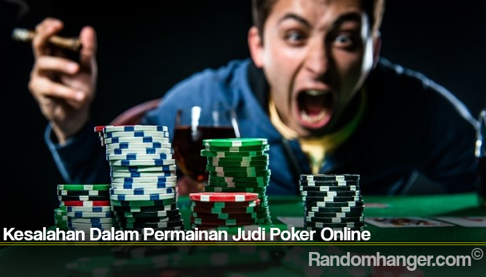 Kesalahan Dalam Permainan Judi Poker Online